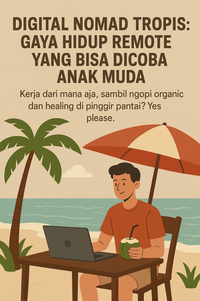 Digital Nomad Tropis: Gaya Hidup Remote yang Bisa Dicoba Anak Muda